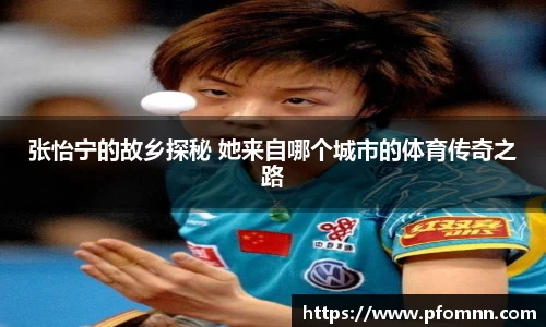 张怡宁的故乡探秘 她来自哪个城市的体育传奇之路